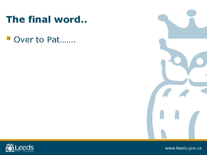 The final word. . § Over to Pat……. 