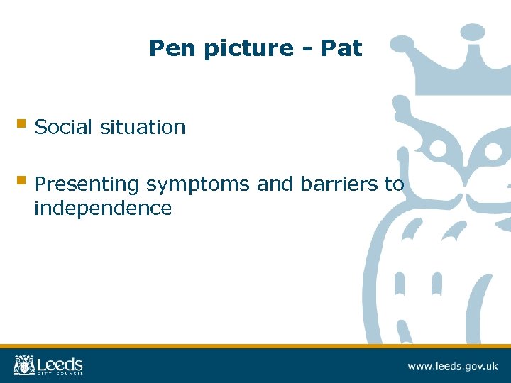 Pen picture - Pat § Social situation § Presenting symptoms and barriers to independence