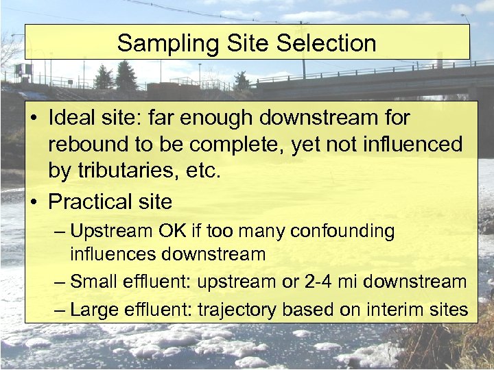Sampling Site Selection • Ideal site: far enough downstream for rebound to be complete,