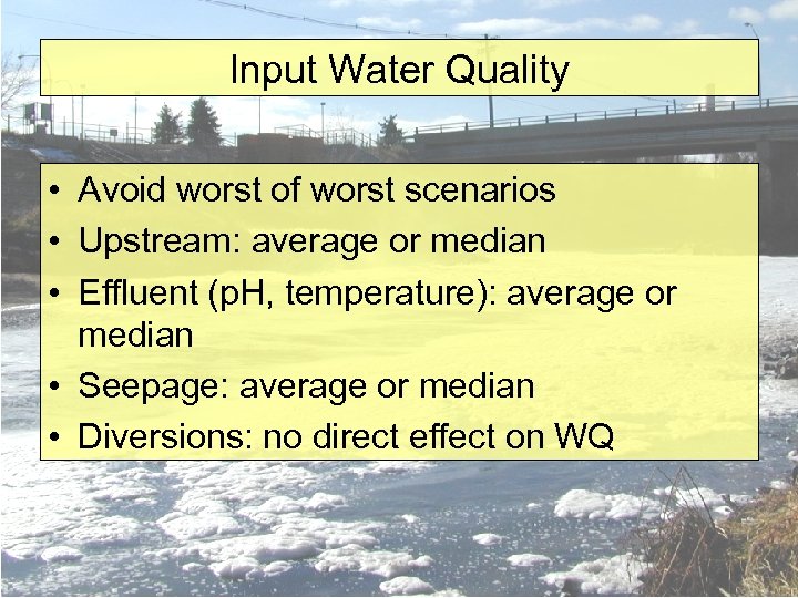 Input Water Quality • Avoid worst of worst scenarios • Upstream: average or median