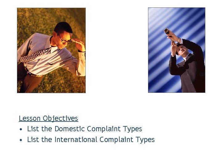 Lesson Objectives • List the Domestic Complaint Types • List the International Complaint Types