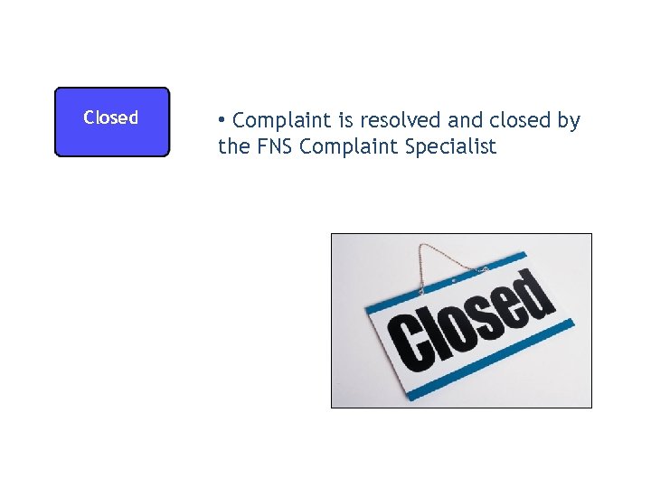 Closed • Complaint is resolved and closed by the FNS Complaint Specialist 