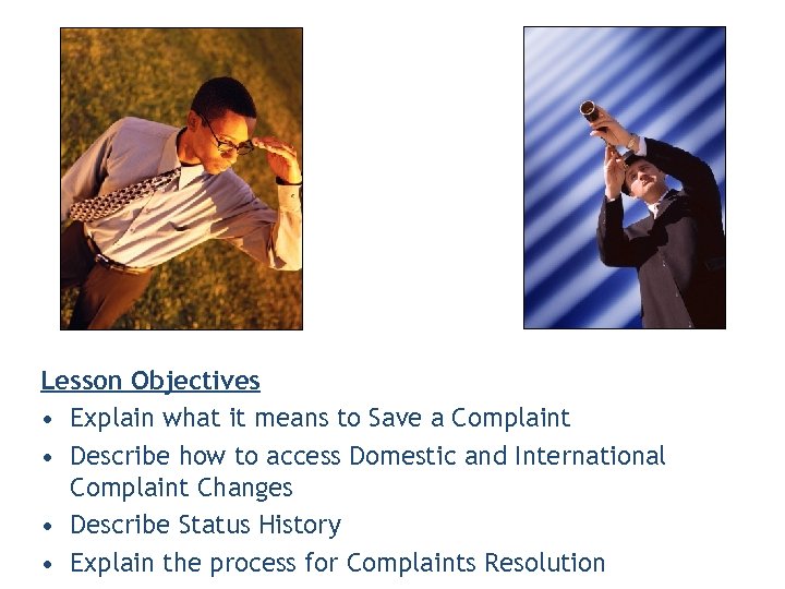 Lesson Objectives • Explain what it means to Save a Complaint • Describe how
