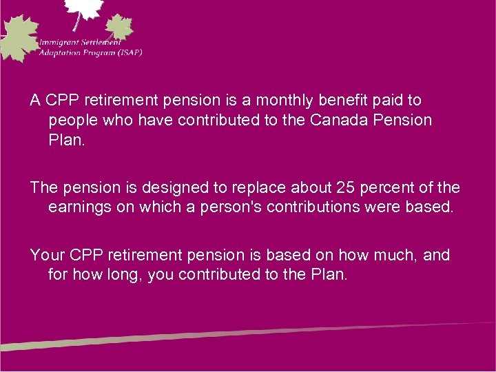 A CPP retirement pension is a monthly benefit paid to people who have contributed