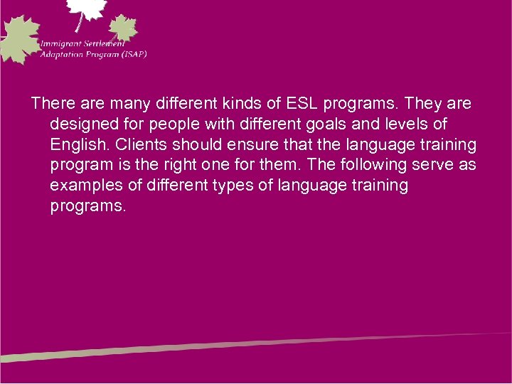 There are many different kinds of ESL programs. They are designed for people with