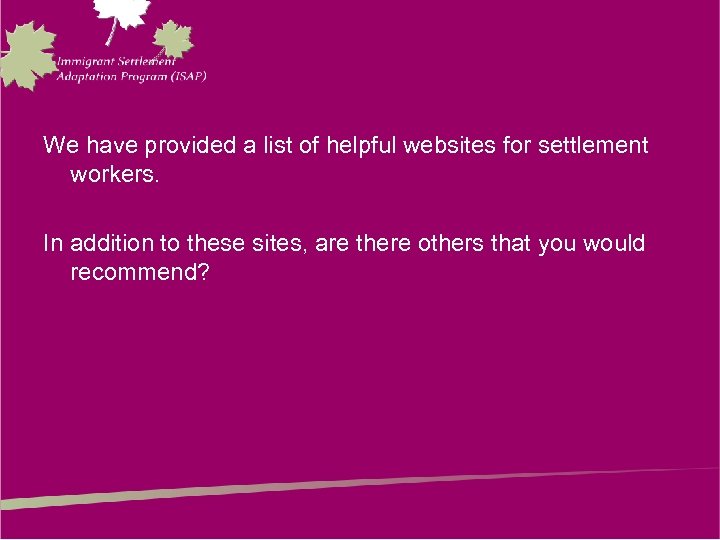We have provided a list of helpful websites for settlement workers. In addition to