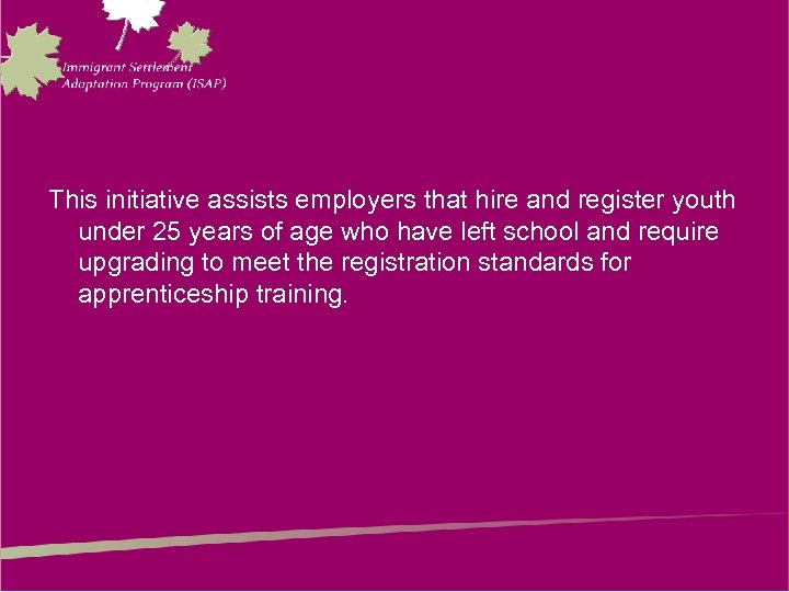 This initiative assists employers that hire and register youth under 25 years of age