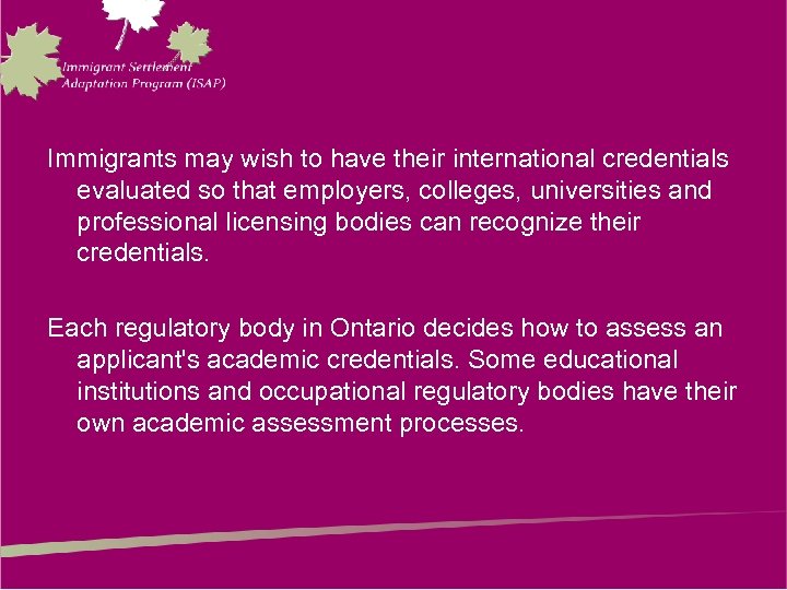 Immigrants may wish to have their international credentials evaluated so that employers, colleges, universities