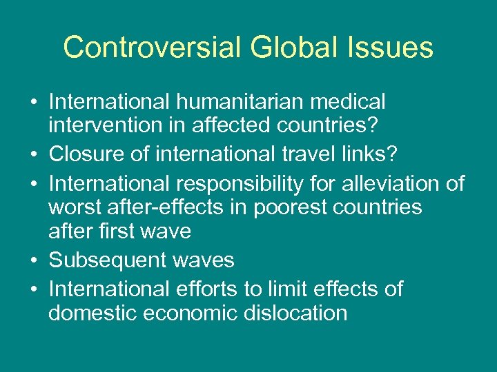 Controversial Global Issues • International humanitarian medical intervention in affected countries? • Closure of