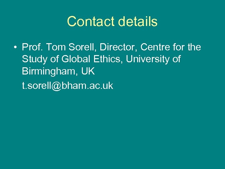 Contact details • Prof. Tom Sorell, Director, Centre for the Study of Global Ethics,