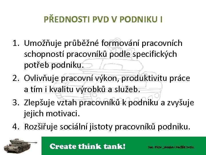 PŘEDNOSTI PVD V PODNIKU I 1. Umožňuje průběžné formování pracovních schopností pracovníků podle specifických
