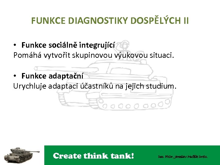 FUNKCE DIAGNOSTIKY DOSPĚLÝCH II • Funkce sociálně integrující Pomáhá vytvořit skupinovou výukovou situaci. •