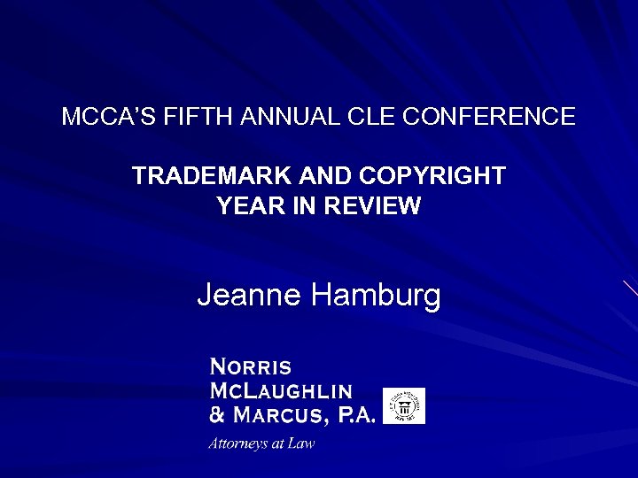 MCCA’S FIFTH ANNUAL CLE CONFERENCE TRADEMARK AND COPYRIGHT YEAR IN REVIEW Jeanne Hamburg 