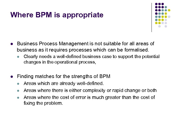 Where BPM is appropriate l Business Process Management is not suitable for all areas