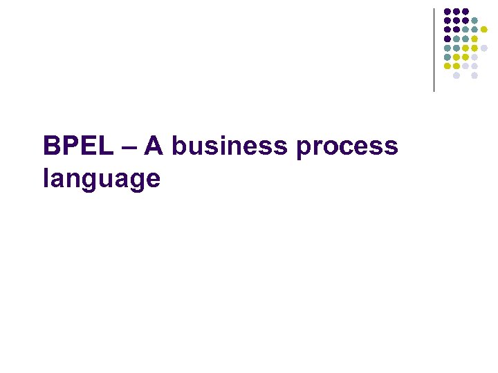 BPEL – A business process language 