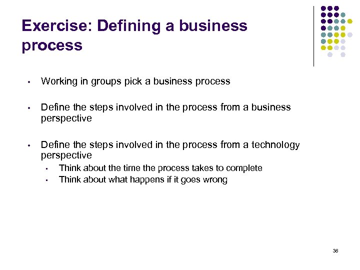 Exercise: Defining a business process • Working in groups pick a business process •