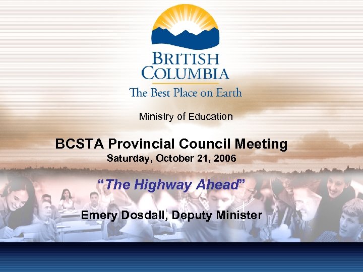 Ministry of Education BCSTA Provincial Council Meeting Saturday, October 21, 2006 “The Highway Ahead”