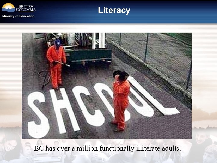 Literacy BC has over a million functionally illiterate adults. 
