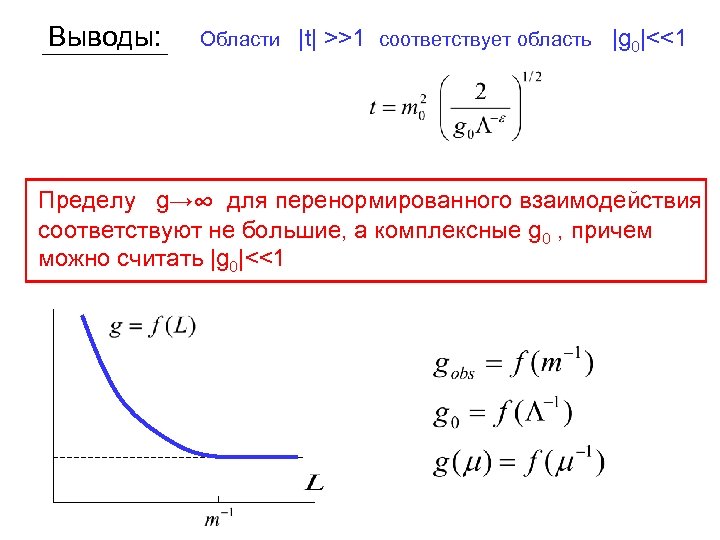 Выводы: Области |t| >>1 соответствует область |g 0|<<1 Пределу g→∞ для перенормированного взаимодействия соответствуют