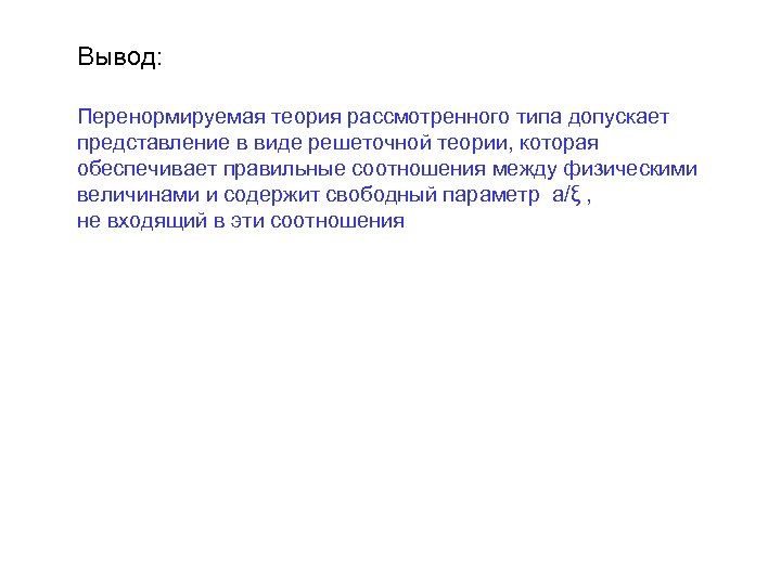 Вывод: Перенормируемая теория рассмотренного типа допускает представление в виде решеточной теории, которая обеспечивает правильные