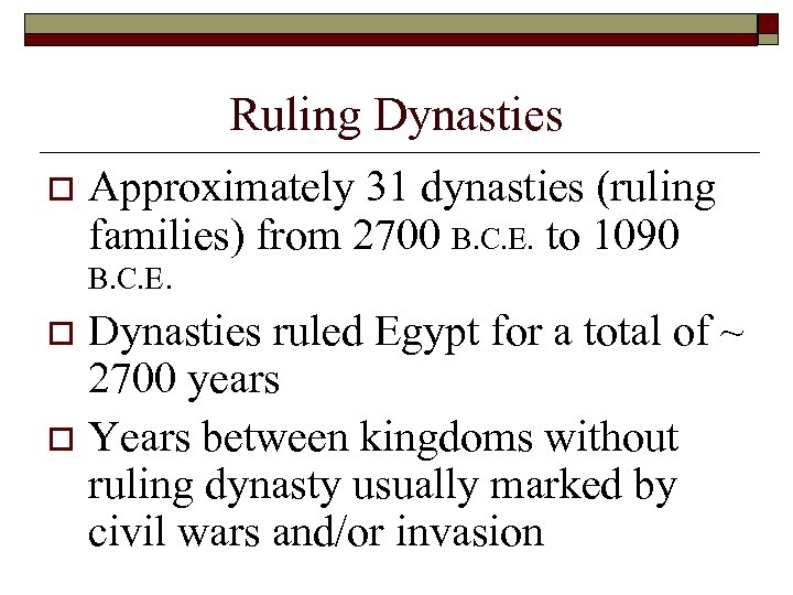 Ruling Dynasties o Approximately 31 dynasties (ruling families) from 2700 B. C. E. to