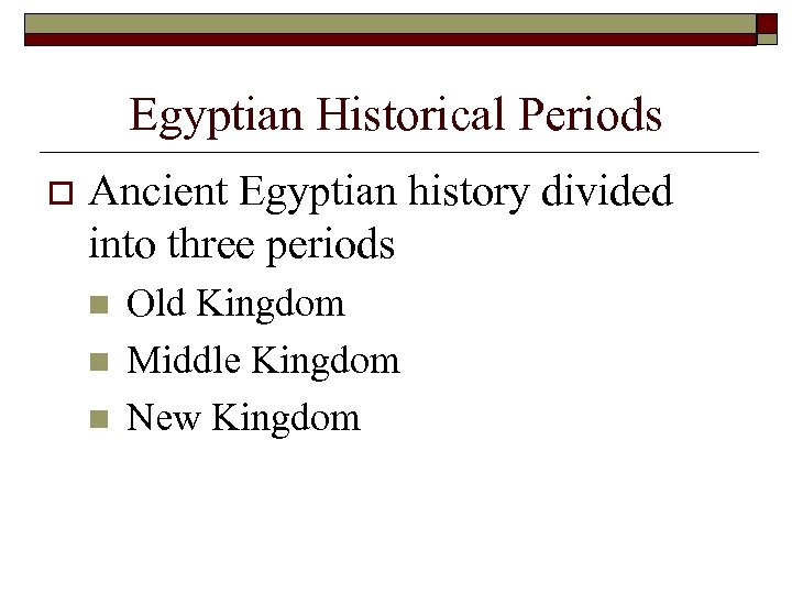 Egyptian Historical Periods o Ancient Egyptian history divided into three periods n n n