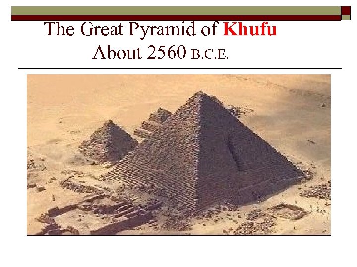 The Great Pyramid of Khufu About 2560 B. C. E. 