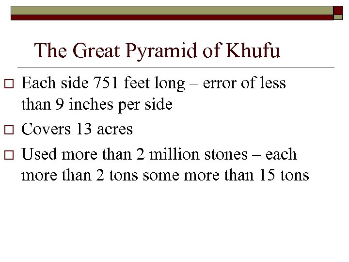 The Great Pyramid of Khufu o o o Each side 751 feet long –