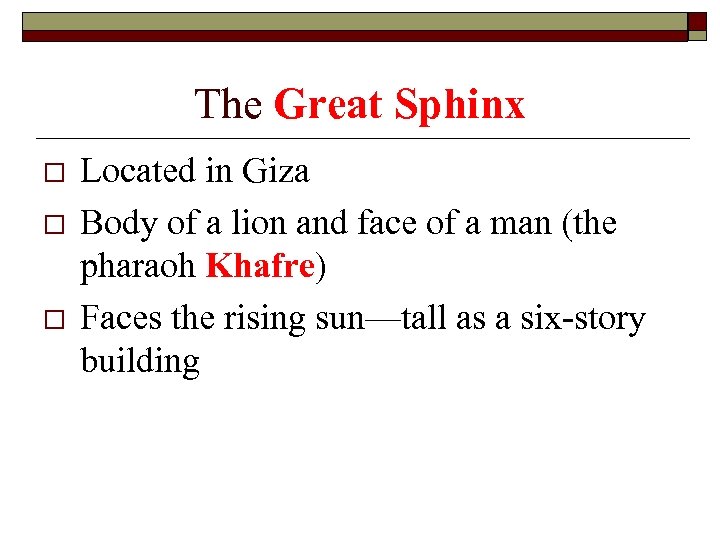 The Great Sphinx o o o Located in Giza Body of a lion and