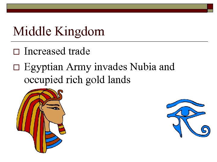 Middle Kingdom o o Increased trade Egyptian Army invades Nubia and occupied rich gold