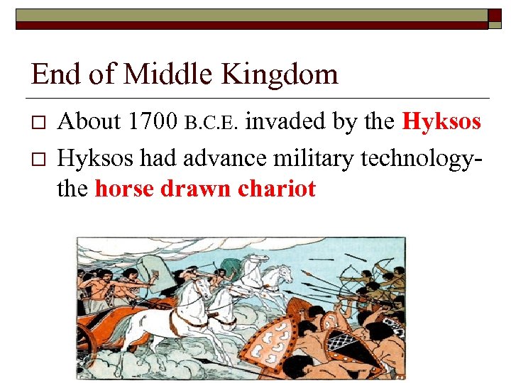 End of Middle Kingdom o o About 1700 B. C. E. invaded by the