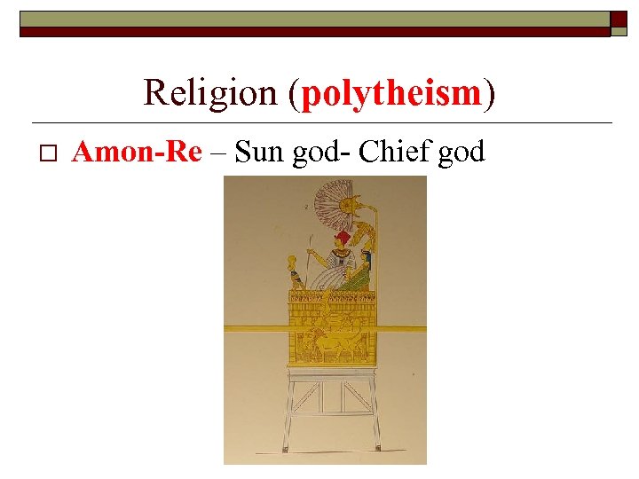 Religion (polytheism) o Amon-Re – Sun god- Chief god 