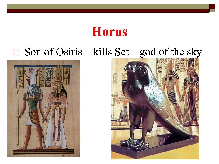 Horus o Son of Osiris – kills Set – god of the sky 