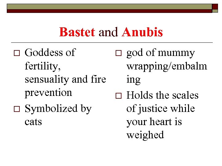 Bastet and Anubis o o Goddess of fertility, sensuality and fire prevention Symbolized by