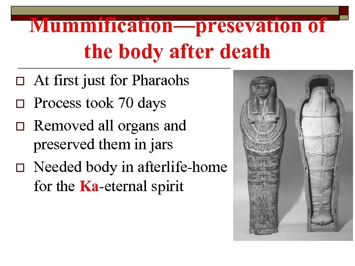 Mummification—presevation of the body after death o o At first just for Pharaohs Process