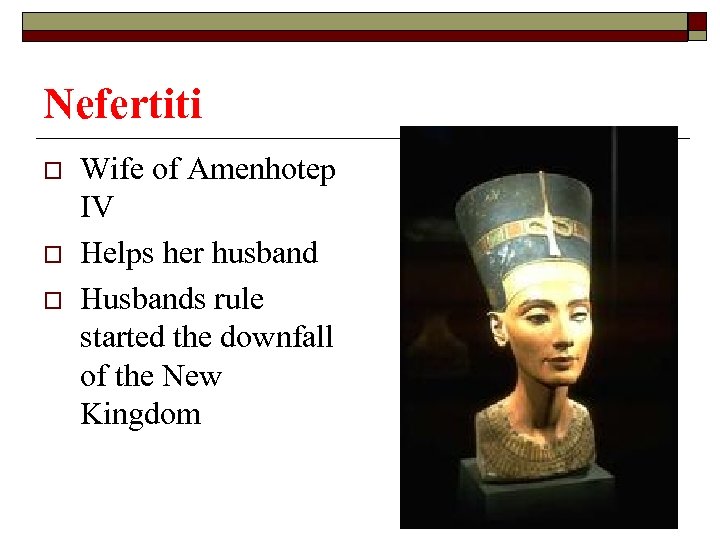 Nefertiti o o o Wife of Amenhotep IV Helps her husband Husbands rule started