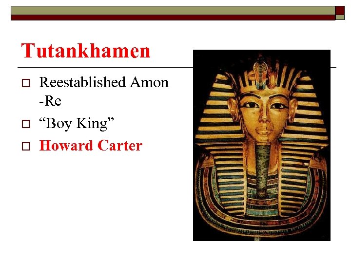 Tutankhamen o o o Reestablished Amon -Re “Boy King” Howard Carter 