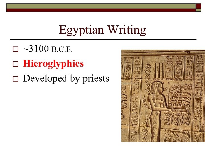 Egyptian Writing o o o ~3100 B. C. E. Hieroglyphics Developed by priests 