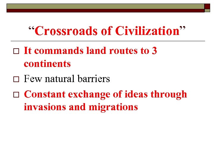 “Crossroads of Civilization” o o o It commands land routes to 3 continents Few