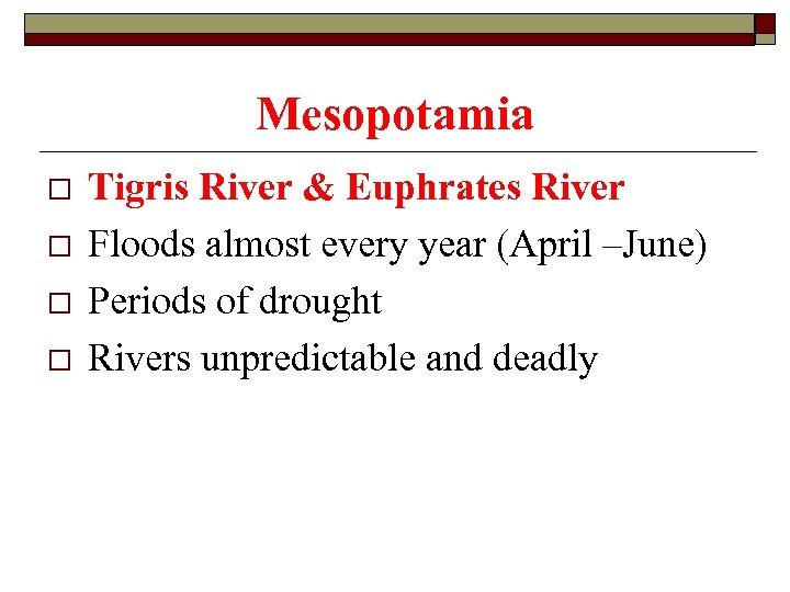 Mesopotamia o o Tigris River & Euphrates River Floods almost every year (April –June)