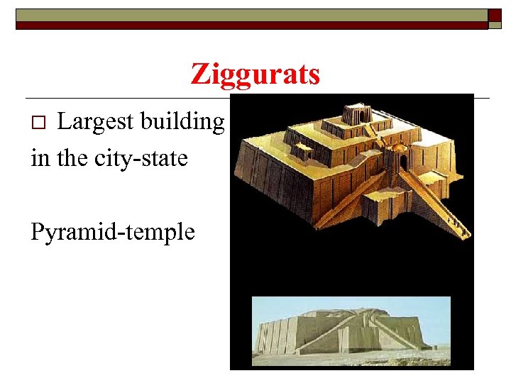 Ziggurats Largest building in the city-state o Pyramid-temple 