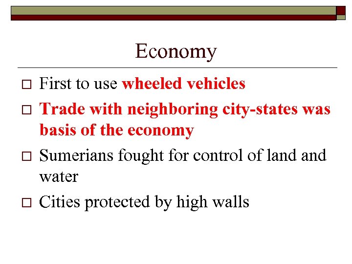 Economy o o First to use wheeled vehicles Trade with neighboring city-states was basis