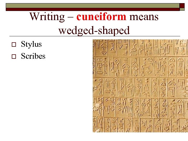 Writing – cuneiform means wedged-shaped o o Stylus Scribes 