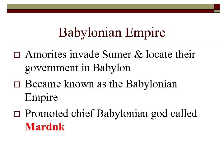 Babylonian Empire o o o Amorites invade Sumer & locate their government in Babylon