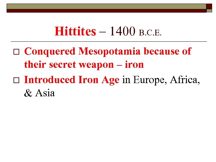 Hittites – 1400 B. C. E. o o Conquered Mesopotamia because of their secret