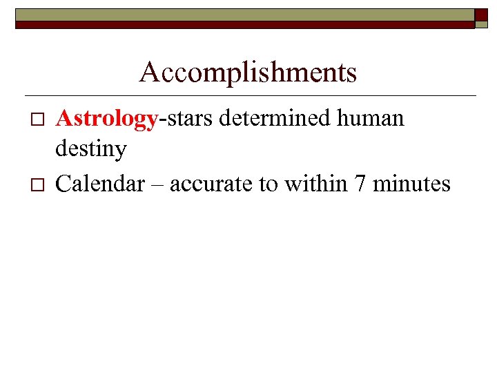 Accomplishments o o Astrology-stars determined human destiny Calendar – accurate to within 7 minutes