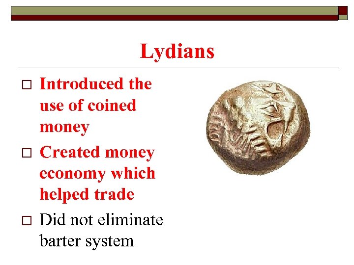 Lydians o o o Introduced the use of coined money Created money economy which