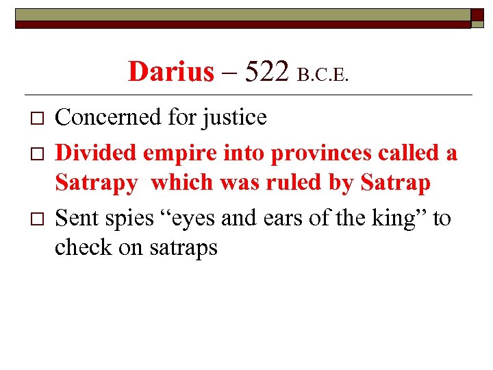 Darius – 522 B. C. E. o o o Concerned for justice Divided empire