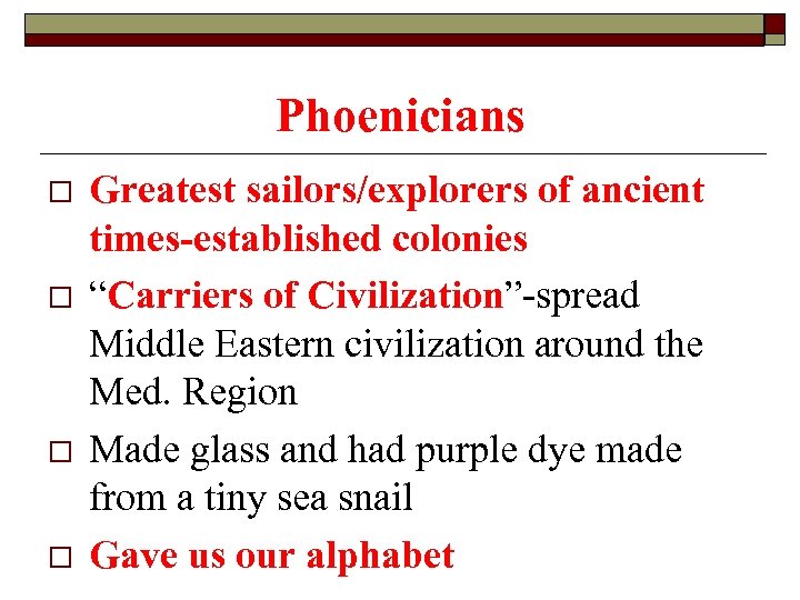 Phoenicians o o Greatest sailors/explorers of ancient times-established colonies “Carriers of Civilization”-spread Middle Eastern