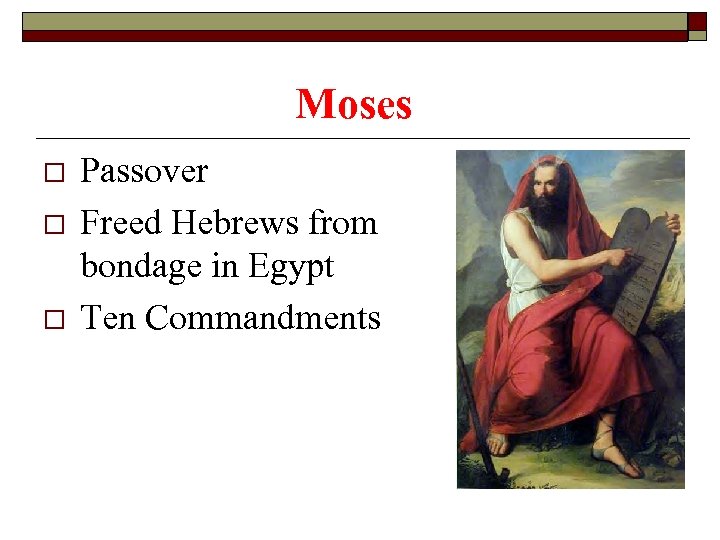 Moses o o o Passover Freed Hebrews from bondage in Egypt Ten Commandments 